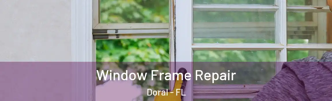 Window Frame Repair Doral - FL